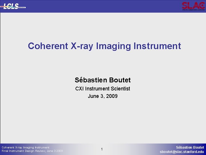 Coherent X-ray Imaging Instrument Sébastien Boutet CXI Instrument Scientist June 3, 2009 Coherent X-ray