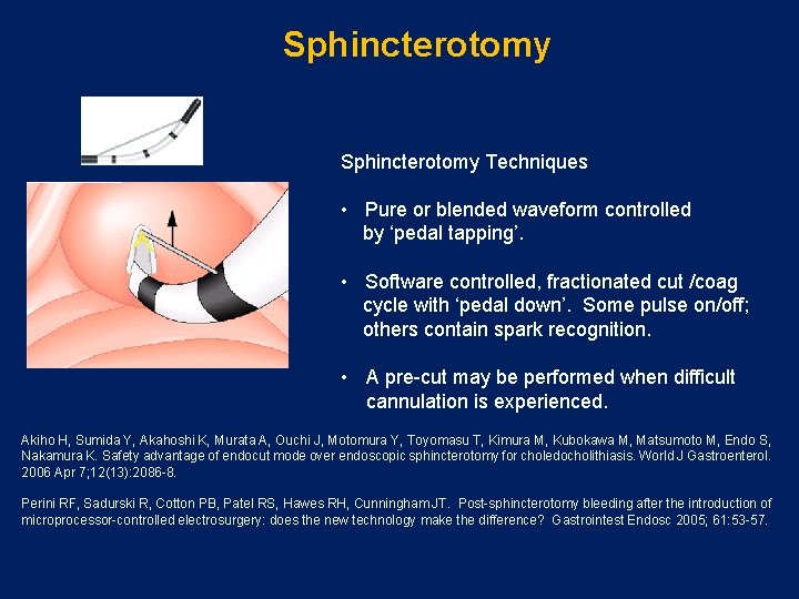 Sphincterotomy Techniques • Pure or blended waveform controlled by ‘pedal tapping’. • Software controlled,
