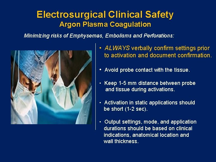 Electrosurgical Clinical Safety Argon Plasma Coagulation Minimizing risks of Emphysemas, Embolisms and Perforations: •