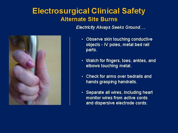 Electrosurgical Clinical Safety Alternate Site Burns Electricity Always Seeks Ground…. • Observe skin touching