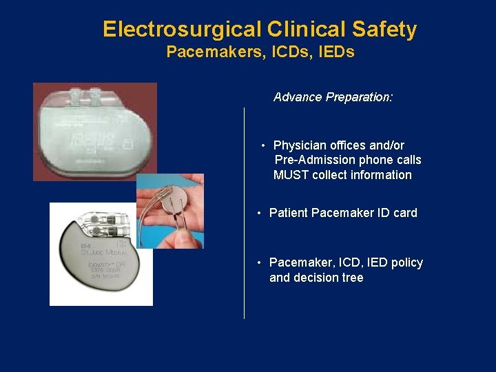 Electrosurgical Clinical Safety Pacemakers, ICDs, IEDs Advance Preparation: • Physician offices and/or Pre-Admission phone