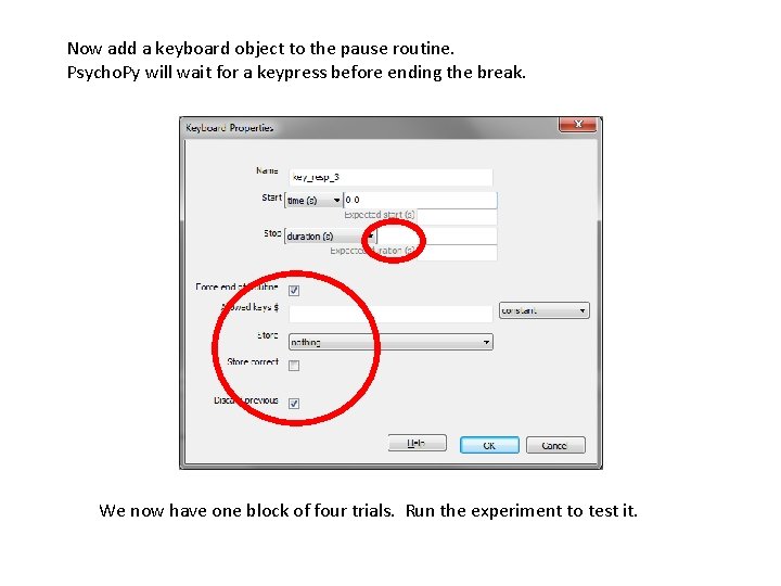 Now add a keyboard object to the pause routine. Psycho. Py will wait for