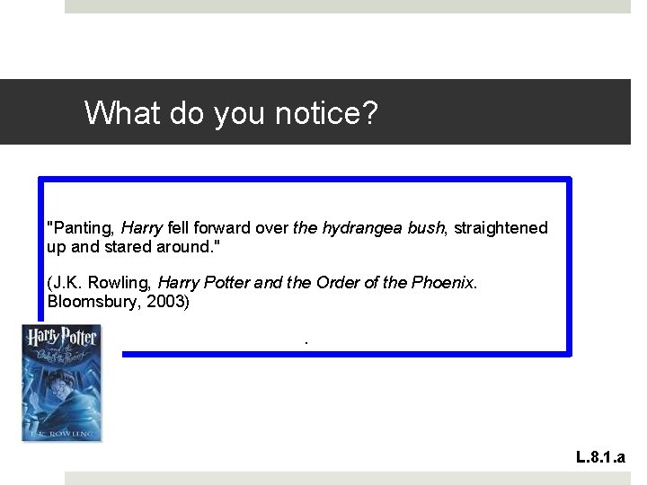 What do you notice? "Panting, Harry fell forward over the hydrangea bush, straightened up