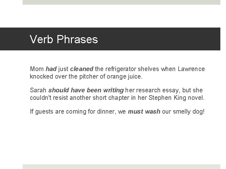 Verb Phrases Mom had just cleaned the refrigerator shelves when Lawrence knocked over the