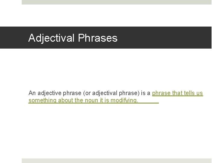 Adjectival Phrases An adjective phrase (or adjectival phrase) is a phrase that tells us