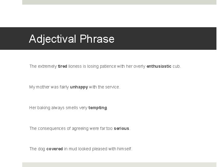 Adjectival Phrase The extremely tired lioness is losing patience with her overly enthusiastic cub.