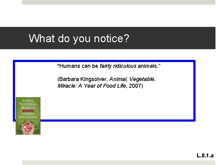 What do you notice? "Humans can be fairly ridiculous animals. ” (Barbara Kingsolver, Animal,