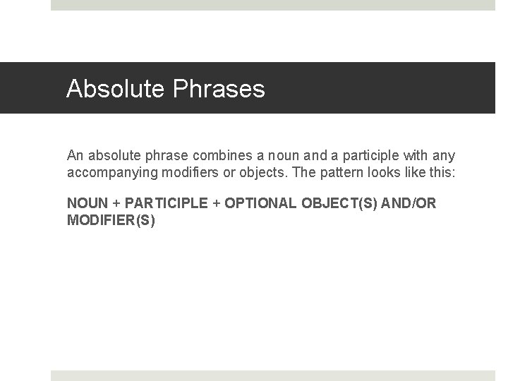 Absolute Phrases An absolute phrase combines a noun and a participle with any accompanying