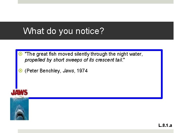 What do you notice? "The great fish moved silently through the night water, propelled