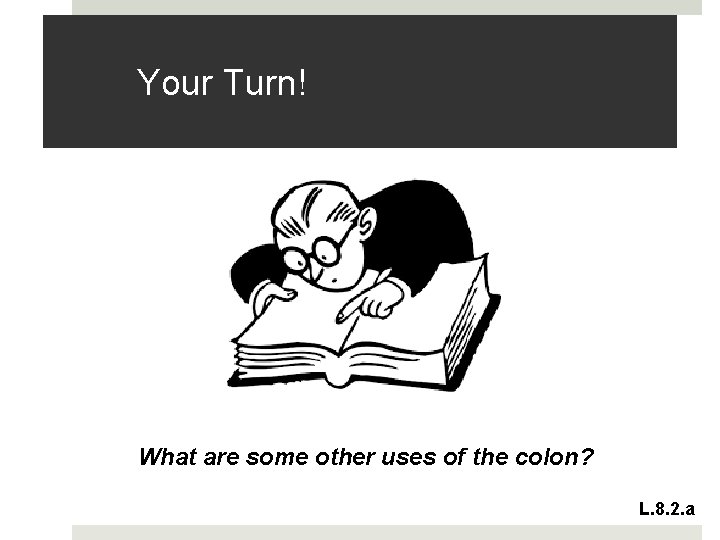 Your Turn! What are some other uses of the colon? L. 8. 2. a