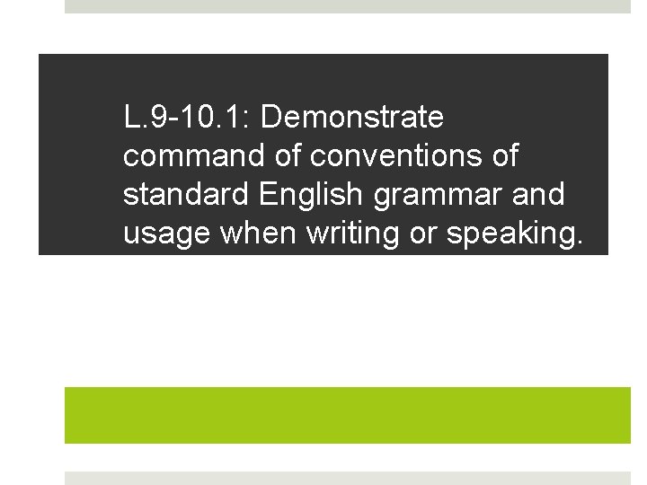 L. 9 -10. 1: Demonstrate command of conventions of standard English grammar and usage