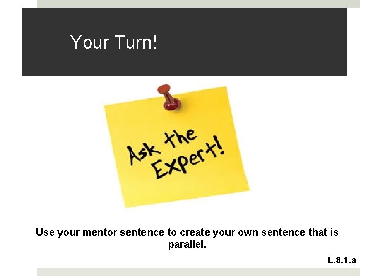 Your Turn! Use your mentor sentence to create your own sentence that is parallel.