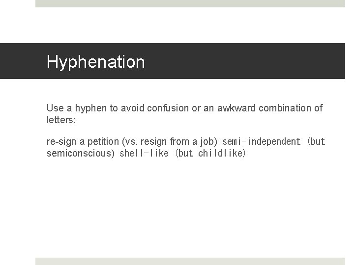 Hyphenation Use a hyphen to avoid confusion or an awkward combination of letters: re-sign