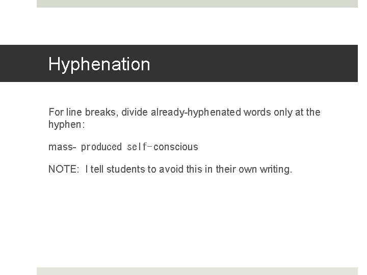 Hyphenation For line breaks, divide already-hyphenated words only at the hyphen: mass- produced self- conscious NOTE: I