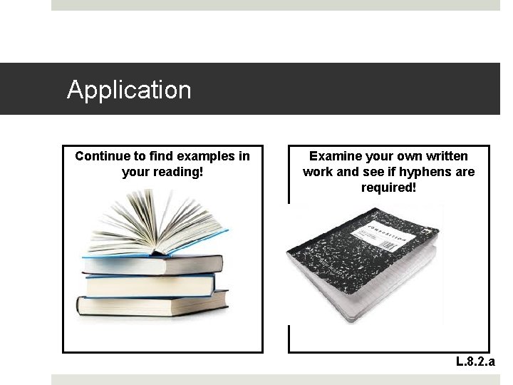 Application Continue to find examples in your reading! Examine your own written work and