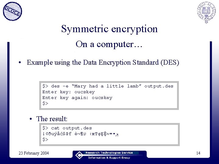 Symmetric encryption On a computer… • Example using the Data Encryption Standard (DES) $>