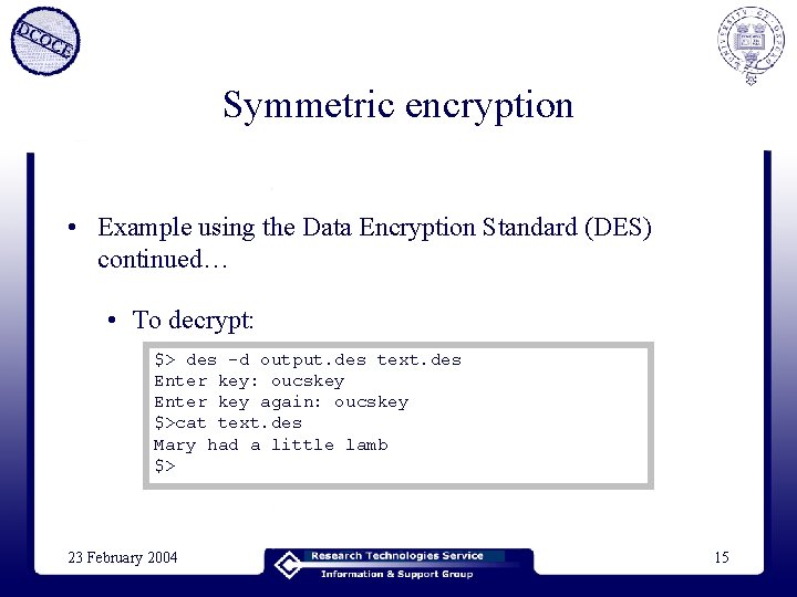 Symmetric encryption • Example using the Data Encryption Standard (DES) continued… • To decrypt: