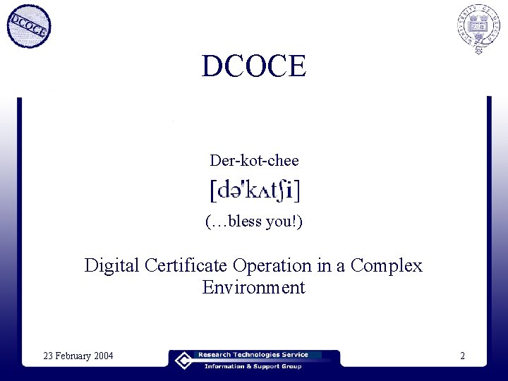 DCOCE Der-kot-chee (…bless you!) Digital Certificate Operation in a Complex Environment 23 February 2004