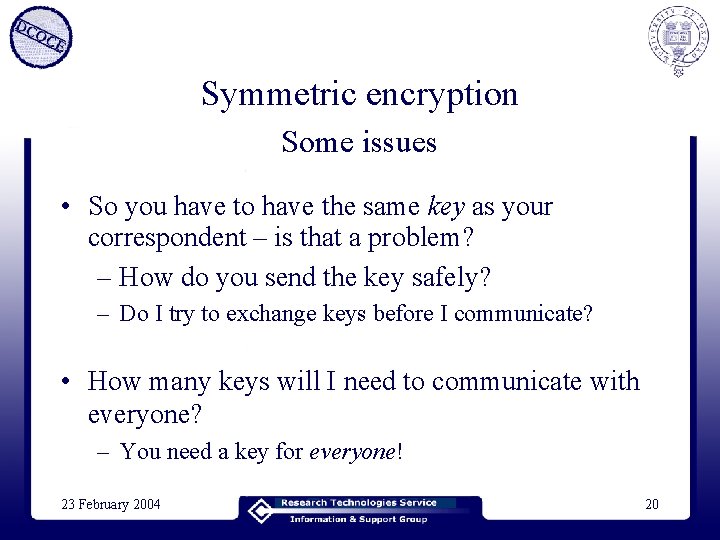 Symmetric encryption Some issues • So you have to have the same key as