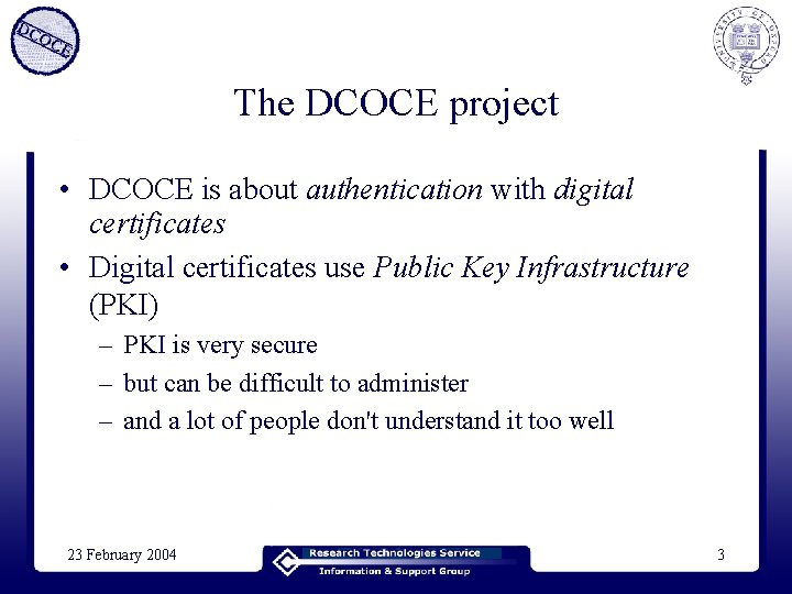 The DCOCE project • DCOCE is about authentication with digital certificates • Digital certificates