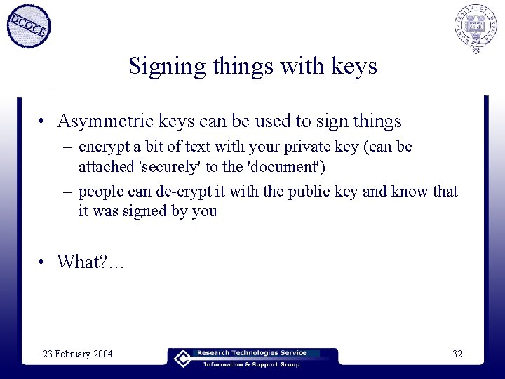 Signing things with keys • Asymmetric keys can be used to sign things –