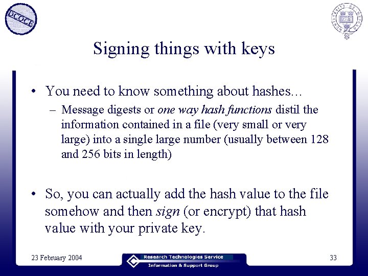 Signing things with keys • You need to know something about hashes… – Message