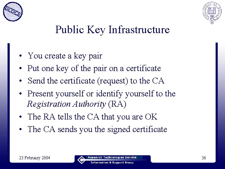 Public Key Infrastructure • • You create a key pair Put one key of