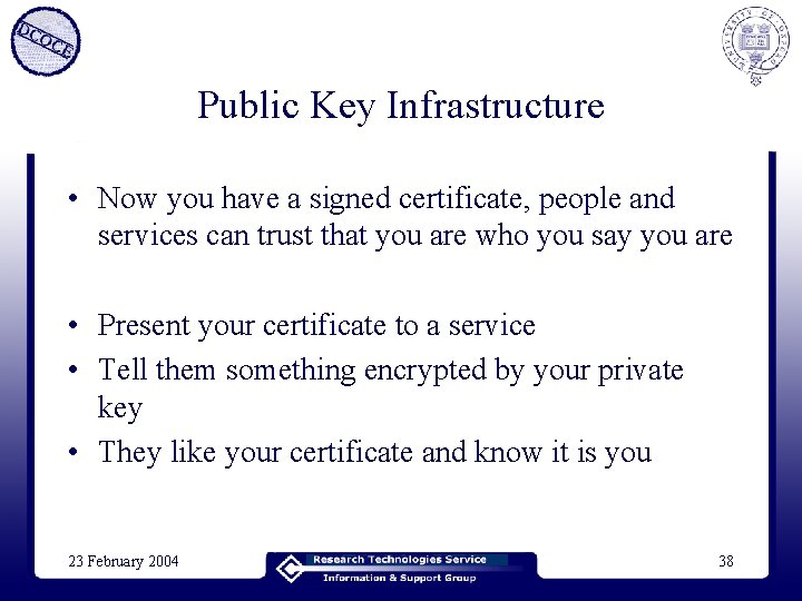 Public Key Infrastructure • Now you have a signed certificate, people and services can