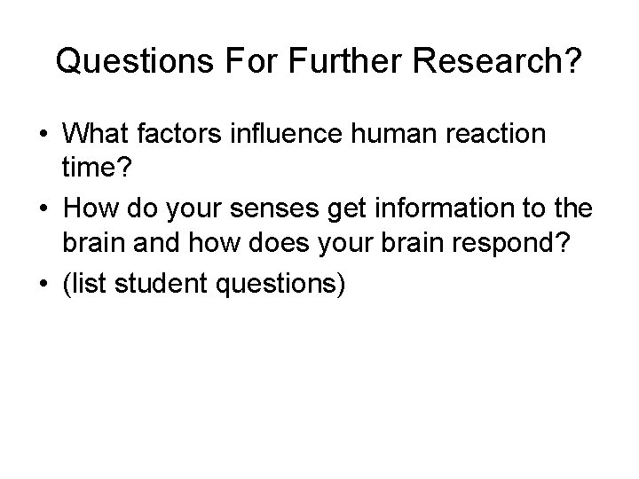 Questions For Further Research? • What factors influence human reaction time? • How do