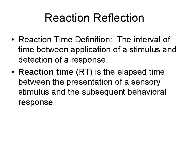 Reaction Reflection • Reaction Time Definition: The interval of time between application of a