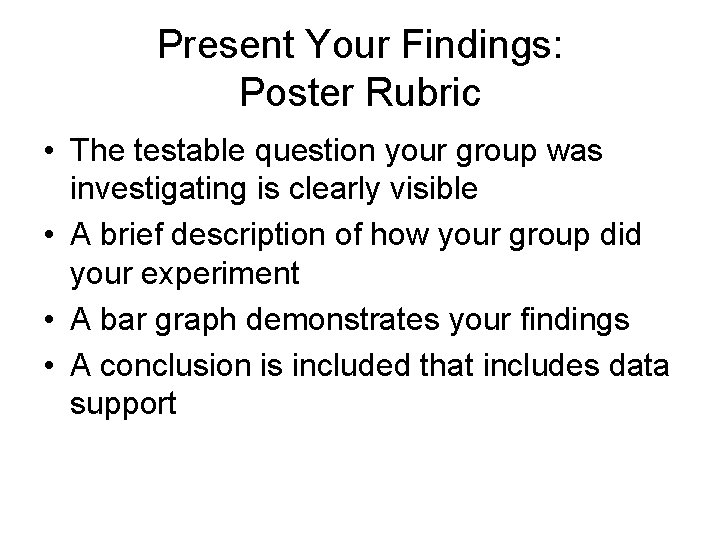 Present Your Findings: Poster Rubric • The testable question your group was investigating is
