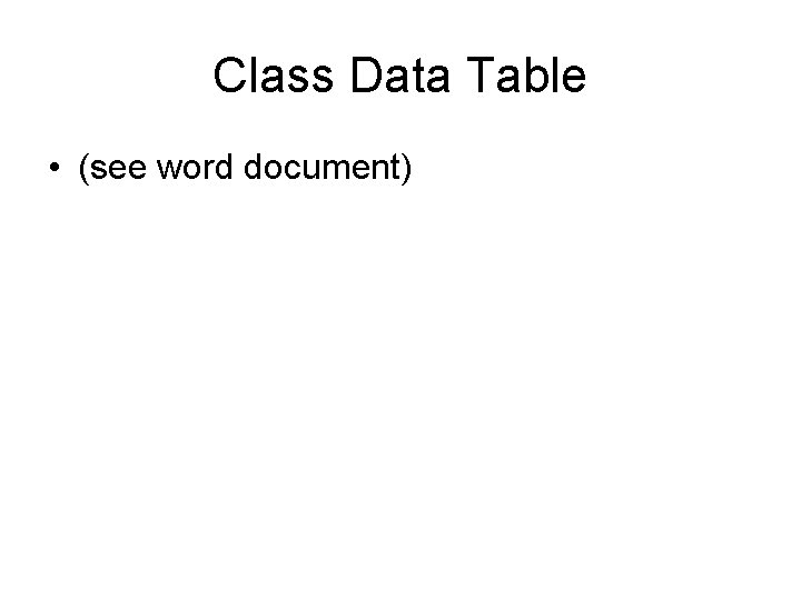 Class Data Table • (see word document) 