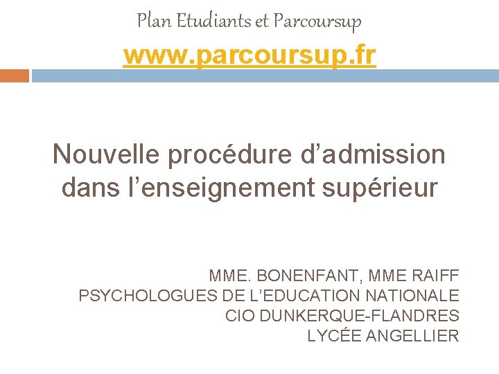 Plan Etudiants et Parcoursup www. parcoursup. fr Nouvelle procédure d’admission dans l’enseignement supérieur MME.