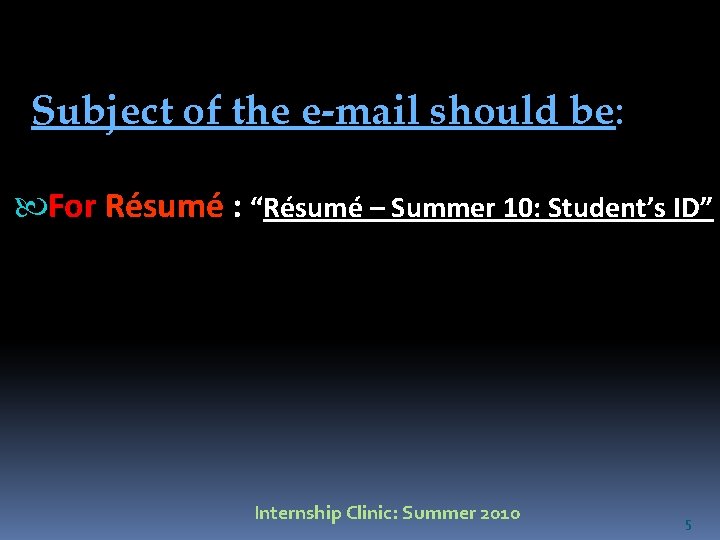 Subject of the e-mail should be: For Résumé : “Résumé – Summer 10: Student’s