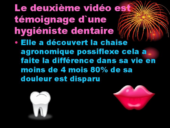 Le deuxième vidéo est témoignage d`une hygiéniste dentaire • Elle a découvert la chaise