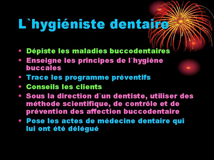 L`hygiéniste dentaire • Dépiste les maladies buccodentaires • Enseigne les principes de l`hygiène buccales