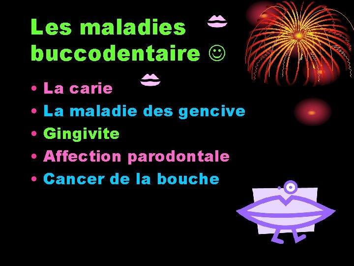 Les maladies buccodentaire • • • La carie La maladie des gencive Gingivite Affection