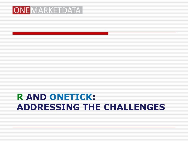 R AND ONETICK: ADDRESSING THE CHALLENGES 