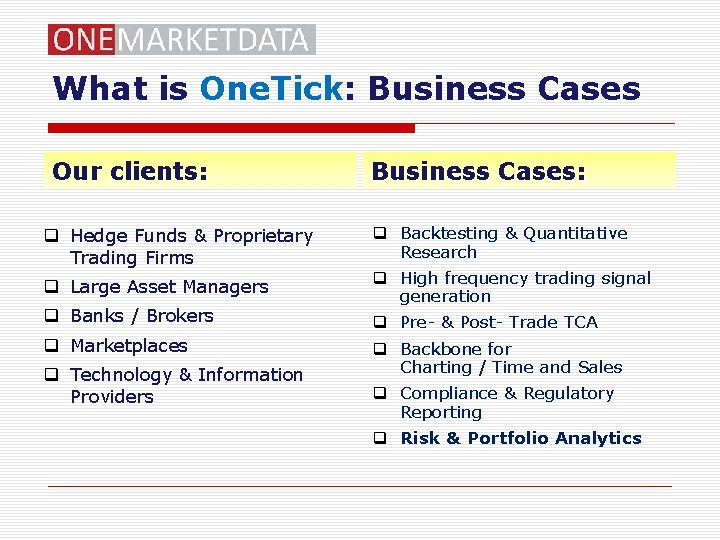 What is One. Tick: Business Cases Our clients: q Hedge Funds & Proprietary Trading