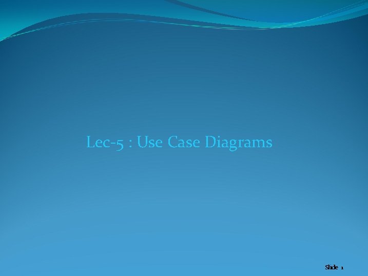 Lec-5 : Use Case Diagrams Slide 1 