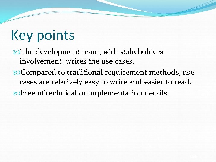 Key points The development team, with stakeholders involvement, writes the use cases. Compared to