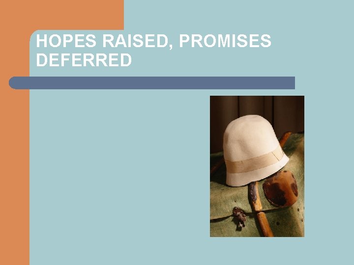 HOPES RAISED, PROMISES DEFERRED 