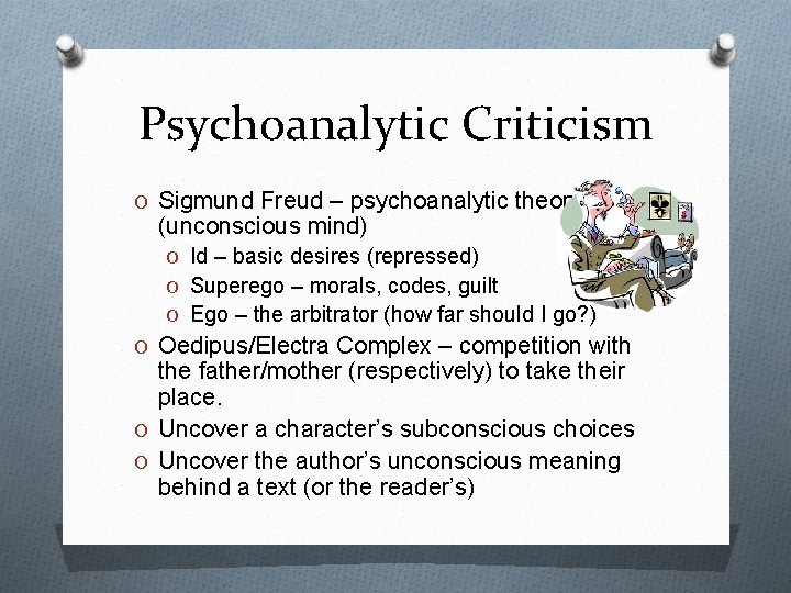 Psychoanalytic Criticism O Sigmund Freud – psychoanalytic theory (unconscious mind) O Id – basic