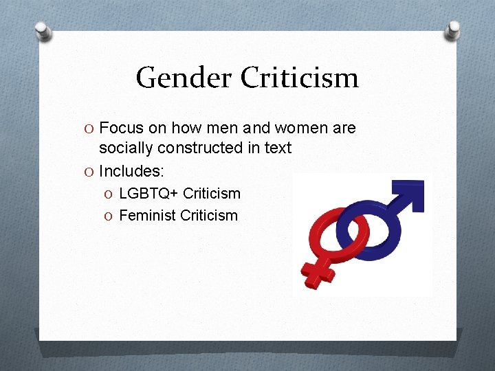 Gender Criticism O Focus on how men and women are socially constructed in text