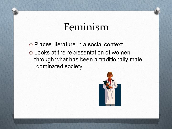 Feminism O Places literature in a social context O Looks at the representation of