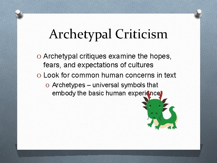 Archetypal Criticism O Archetypal critiques examine the hopes, fears, and expectations of cultures O