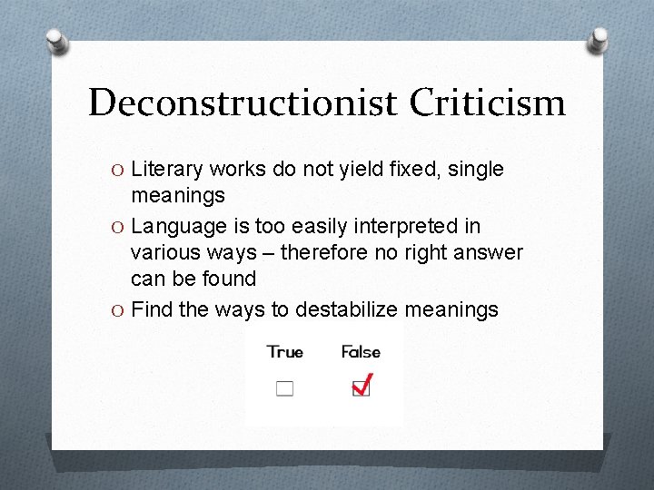 Deconstructionist Criticism O Literary works do not yield fixed, single meanings O Language is