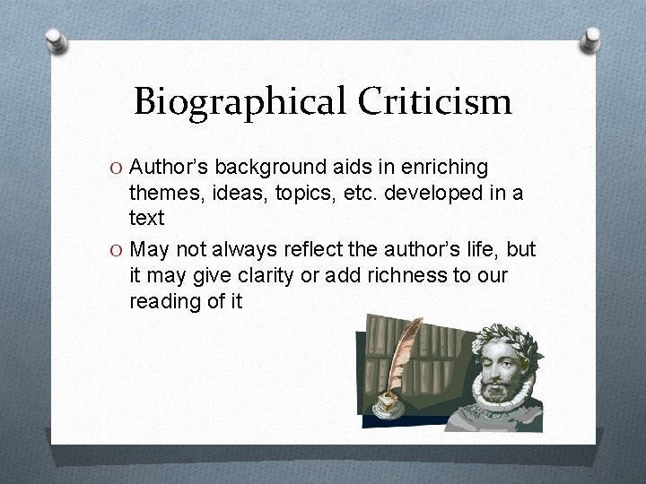 Biographical Criticism O Author’s background aids in enriching themes, ideas, topics, etc. developed in