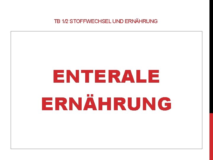 TB 1/2 STOFFWECHSEL UND ERNÄHRUNG ENTERALE ERNÄHRUNG 