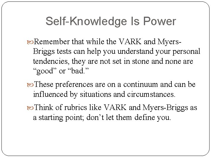 Self-Knowledge Is Power Remember that while the VARK and Myers- Briggs tests can help